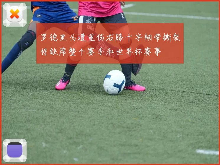 罗德里戈遭重伤右膝十字韧带撕裂将缺席整个赛季和世界杯赛事