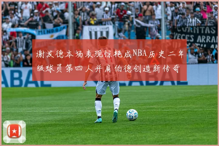 谢泼德本场表现惊艳成NBA历史二年级球员第四人并肩伯德创造新传奇