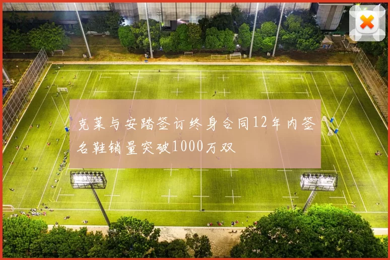 克莱与安踏签订终身合同12年内签名鞋销量突破1000万双