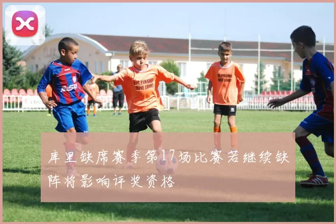 库里缺席赛季第17场比赛若继续缺阵将影响评奖资格